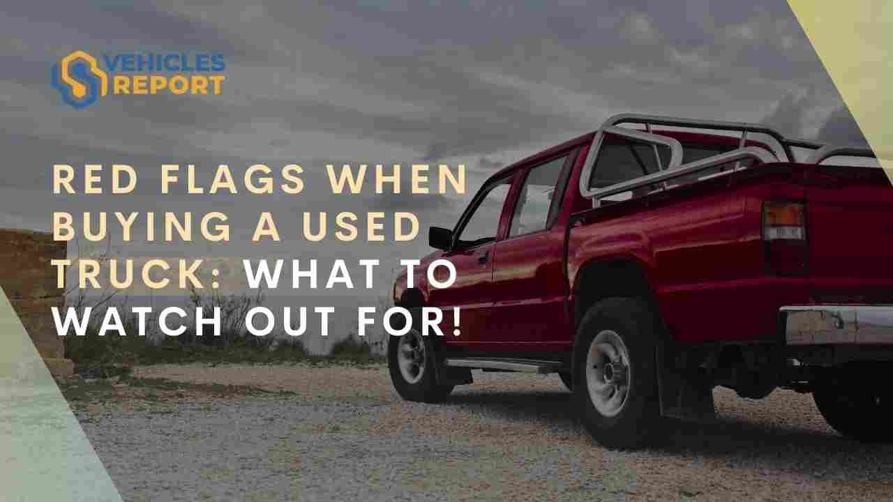 Red Flags When Buying a Used Truck: What to Watch Out For