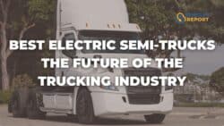 Best Electric Semi-Trucks - The Future of the Trucking Industry