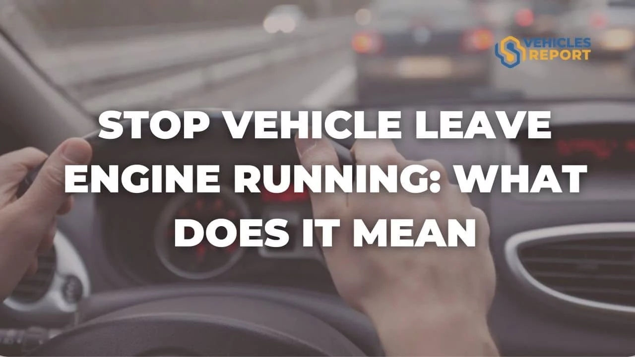 Stop Vehicle Leave Engine Running: What Does It Mean