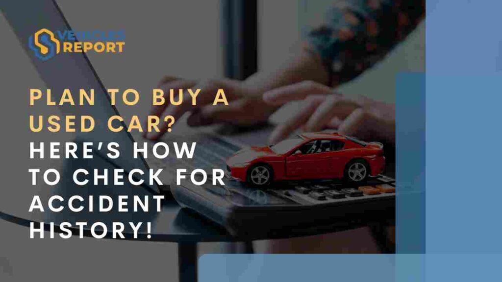 Plan to Buy a Used Car_ Here’s How to Check for Accident HistorY!
