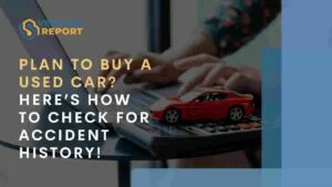 Plan to Buy a Used Car_ Here’s How to Check for Accident HistorY!
